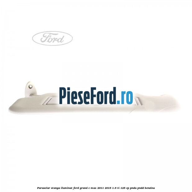 Parasolar stanga iluminat Ford Grand C-Max 2011-2015 1.6 Ti 125 cp PNDA, PNDD benzina