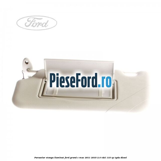 Parasolar stanga iluminat Ford Grand C-Max 2011-2015 2.0 TDCi 115 cp TYDA diesel