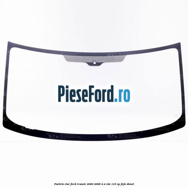 Parbriz clar Ford Transit 2000-2006 2.4 TDE 115 cp FXFA diesel