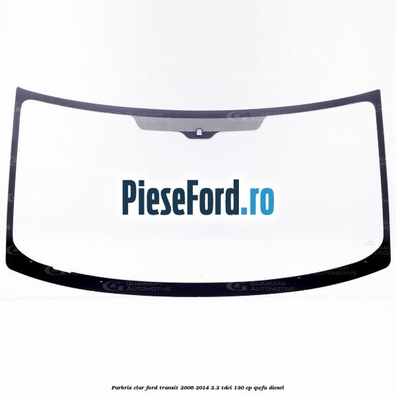 Parbriz clar Ford Transit 2006-2014 2.2 TDCi 130 cp QWFA diesel