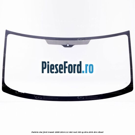 Parbriz clar Ford Transit 2006-2014 2.2 TDCi RWD 100 cp DRRA, DRRB, DRRC diesel