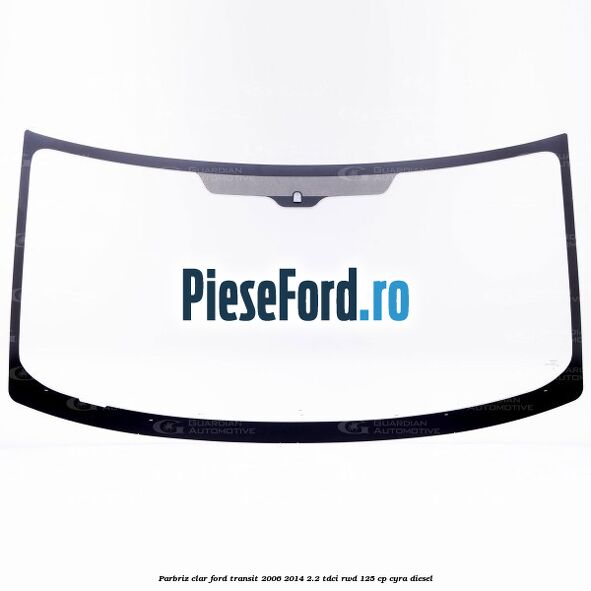Parbriz clar Ford Transit 2006-2014 2.2 TDCi RWD 125 cp CYRA diesel