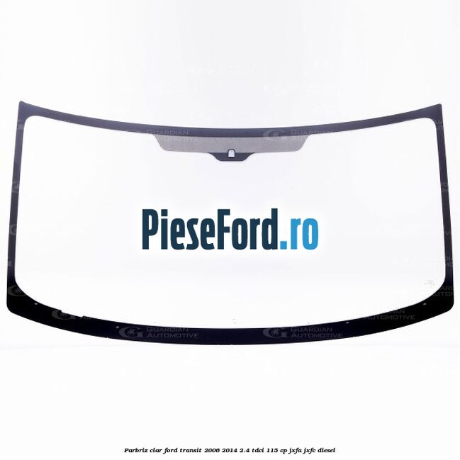 Parbriz clar Ford Transit 2006-2014 2.4 TDCi 115 cp Parbriz clar Ford Transit 2006-2014 2.4 TDCi 115 cp JXFA, JXFC diesel