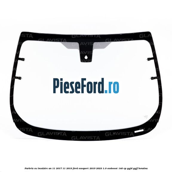 Parbriz cu incalzire an 11/2017-11/2019 Ford EcoSport 2019-2023 1.0 EcoBoost 140 cp YYJD, YYJF benzina