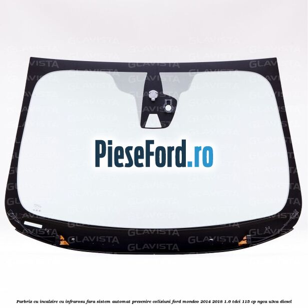 Parbriz cu incalzire cu infrarosu, fara sistem automat prevenire coliziuni Ford Mondeo 2014-2018 1.6 TDCi 115 cp Parbriz cu incalzire cu infrarosu, fara sistem automat prevenire coliziuni Ford Mondeo 2014-2018 1.6 TDCi 115 cp NGCA, U3CA diesel