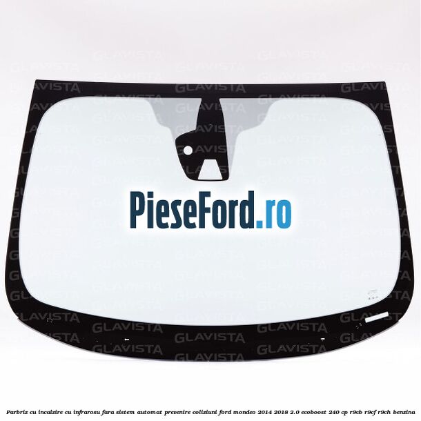 Parbriz cu incalzire cu infrarosu, fara sistem automat prevenire coliziuni Ford Mondeo 2014-2018 2.0 EcoBoost 240 cp R9CB, R9CF, R9CH benzina