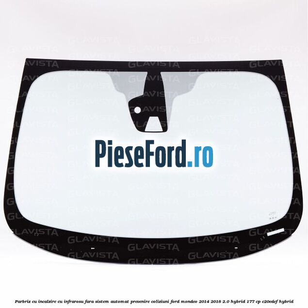 Parbriz cu incalzire cu infrarosu, fara sistem automat prevenire coliziuni Ford Mondeo 2014-2018 2.0 Hybrid 177 cp C20EDEF hybrid