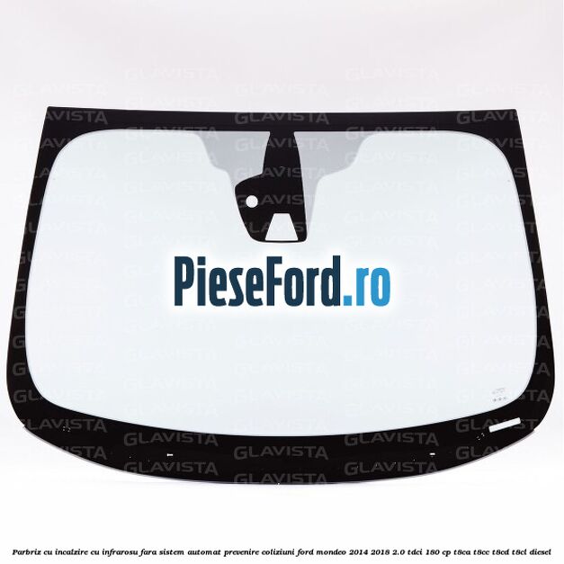 Parbriz cu incalzire cu infrarosu, fara sistem automat prevenire coliziuni Ford Mondeo 2014-2018 2.0 TDCi 180 cp T8CA, T8CC, T8CD, T8CL diesel