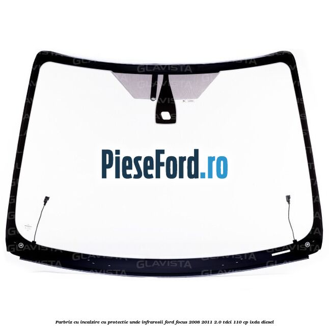 Parbriz cu incalzire, cu protectie unde infrarosii Ford Focus 2008-2011 2.0 TDCi 110 cp Parbriz cu incalzire, cu protectie unde infrarosii Ford Focus 2008-2011 2.0 TDCi 110 cp IXDA diesel