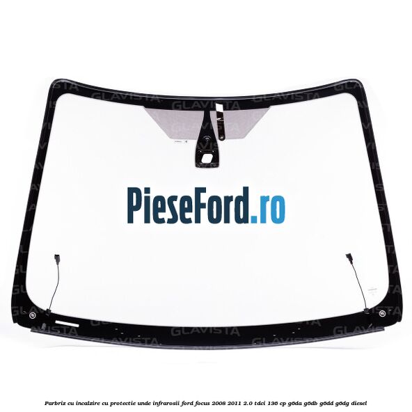 Parbriz cu incalzire, cu protectie unde infrarosii Ford Focus 2008-2011 2.0 TDCi 136 cp G6DA, G6DB, G6DD, G6DG diesel