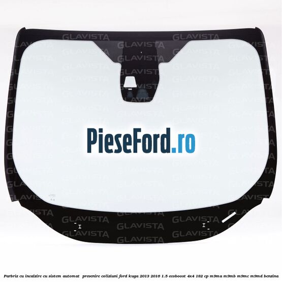 Parbriz cu incalzire, cu sistem automat  prevenire coliziuni Ford Kuga 2013-2016 1.5 EcoBoost 4x4 182 cp M9MA, M9MB, M9MC, M9MD benzina