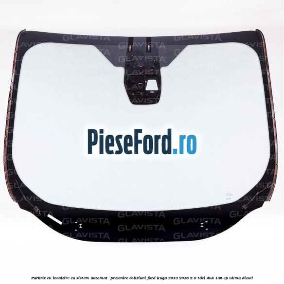 Parbriz cu incalzire, cu sistem automat  prevenire coliziuni Ford Kuga 2013-2016 2.0 TDCi 4x4 136 cp UKMA diesel