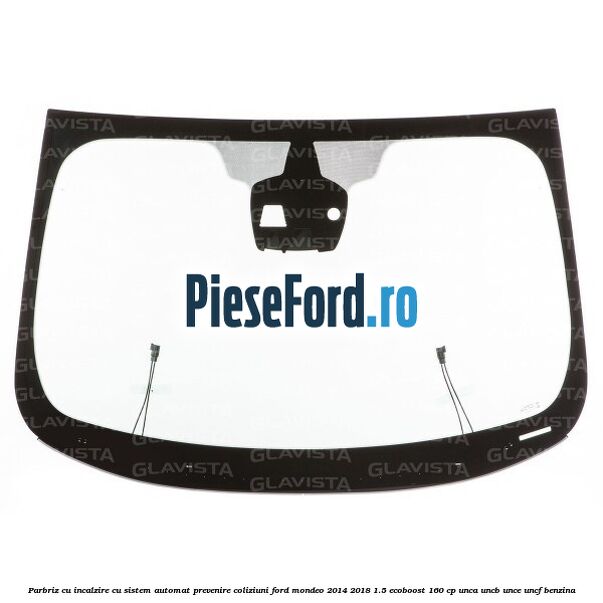 Parbriz cu incalzire, cu sistem automat prevenire coliziuni Ford Mondeo 2014-2018 1.5 EcoBoost 160 cp UNCA, UNCB, UNCE, UNCF benzina