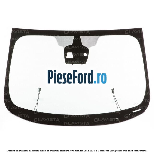 Parbriz cu incalzire, cu sistem automat prevenire coliziuni Ford Mondeo 2014-2018 2.0 EcoBoost 203 cp Parbriz cu incalzire, cu sistem automat prevenire coliziuni Ford Mondeo 2014-2018 2.0 EcoBoost 203 cp TNCA, TNCB, TNCD, TNCF benzina