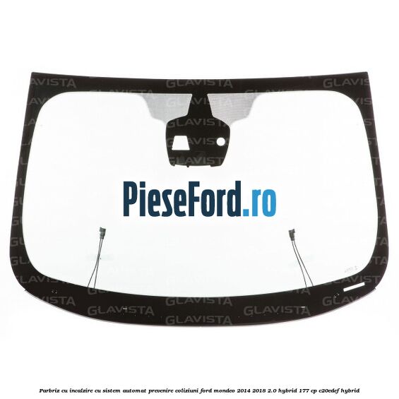 Parbriz cu incalzire, cu sistem automat prevenire coliziuni Ford Mondeo 2014-2018 2.0 Hybrid 177 cp Parbriz cu incalzire, cu sistem automat prevenire coliziuni Ford Mondeo 2014-2018 2.0 Hybrid 177 cp C20EDEF hybrid