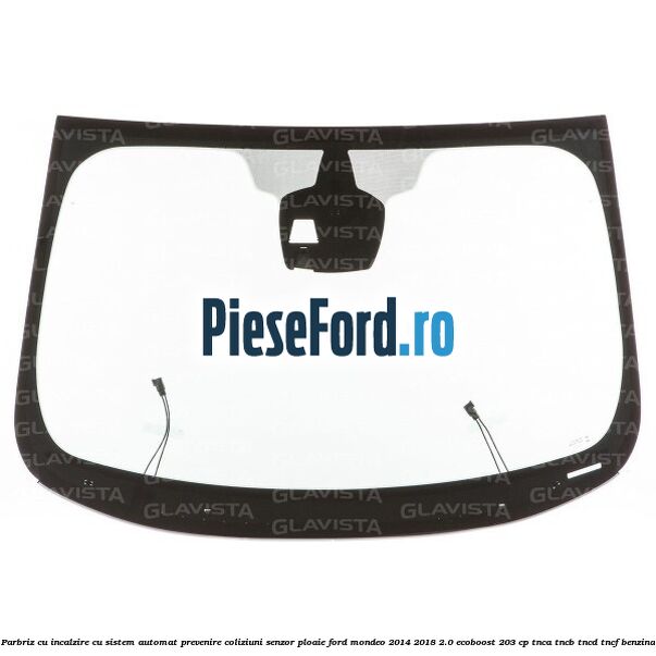 Parbriz cu incalzire, cu sistem automat prevenire coliziuni senzor ploaie Ford Mondeo 2014-2018 2.0 EcoBoost 203 cp Parbriz cu incalzire, cu sistem automat prevenire coliziuni senzor ploaie Ford Mondeo 2014-2018 2.0 EcoBoost 203 cp TNCA, TNCB, TNCD, TNCF benzina