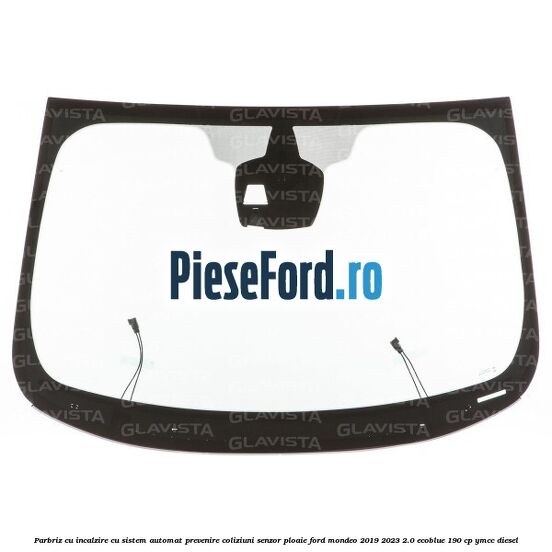 Parbriz cu incalzire, cu sistem automat prevenire coliziuni senzor ploaie Ford Mondeo 2019-2023 2.0 EcoBlue 190 cp YMCC diesel