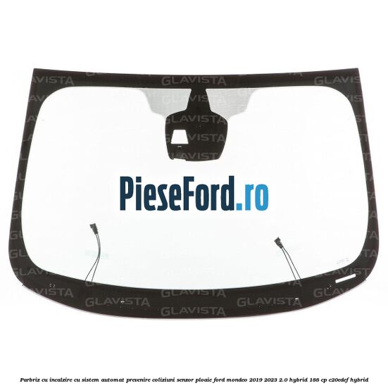 Parbriz cu incalzire, cu sistem automat prevenire coliziuni senzor ploaie Ford Mondeo 2019-2023 2.0 Hybrid 188 cp C20EDEF hybrid