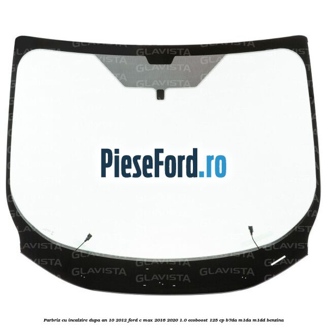 Parbriz cu incalzire dupa an 10/2012 Ford C-Max 2016-2020 1.0 EcoBoost 125 cp B7DA, M1DA, M1DD benzina