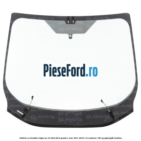 Parbriz cu incalzire dupa an 10/2012 Ford Grand C-Max 2011-2015 1.6 EcoBoost 150 cp JQDA, JQDB benzina