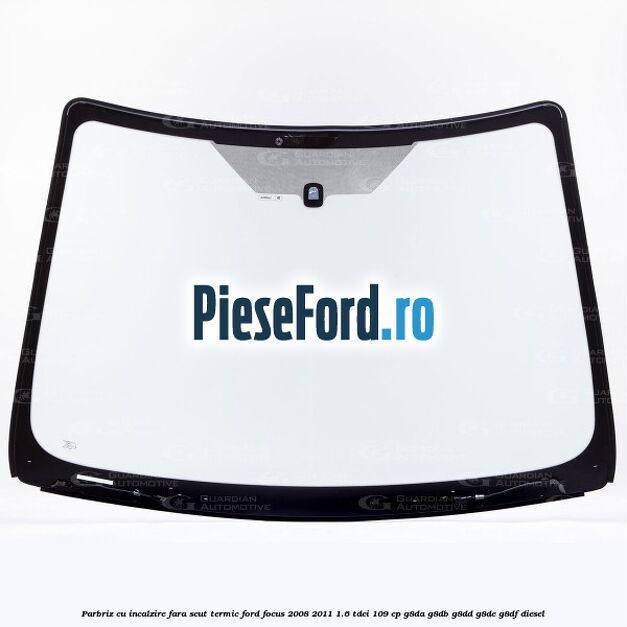 Parbriz cu incalzire fara scut termic Ford Focus 2008-2011 1.6 TDCi 109 cp G8DA, G8DB, G8DD, G8DE, G8DF diesel