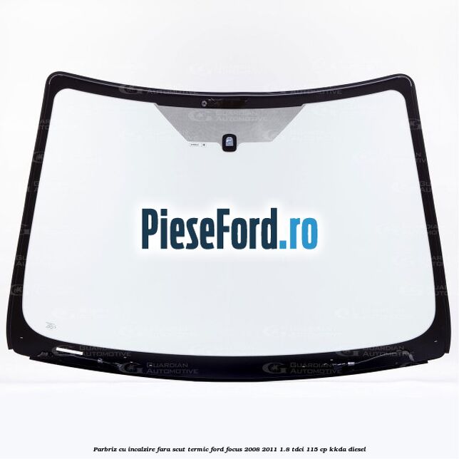 Parbriz cu incalzire fara scut termic Ford Focus 2008-2011 1.8 TDCi 115 cp KKDA diesel