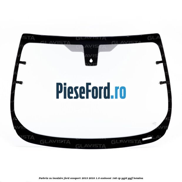 Parbriz cu incalzire Ford EcoSport 2013-2018 1.0 EcoBoost 140 cp YYJD, YYJF benzina