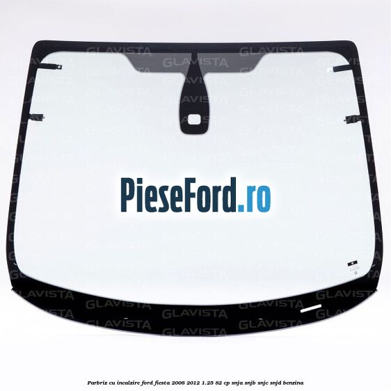 Parbriz cu incalzire Ford Fiesta 2008-2012 1.25 82 cp SNJA, SNJB, SNJC, SNJD benzina