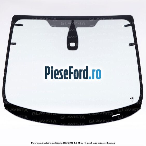 Parbriz cu incalzire Ford Fiesta 2008-2012 1.4 97 cp RTJA, RTJB, SPJA, SPJC, SPJE benzina