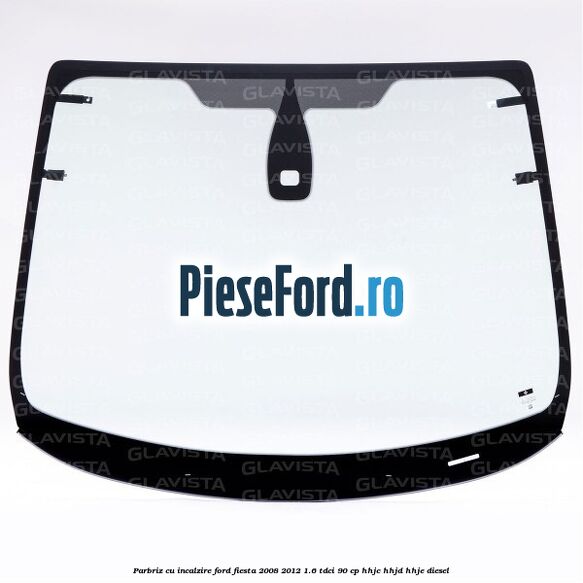 Parbriz cu incalzire Ford Fiesta 2008-2012 1.6 TDCi 90 cp HHJC, HHJD, HHJE diesel