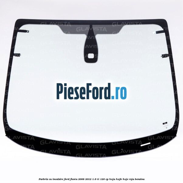 Parbriz cu incalzire Ford Fiesta 2008-2012 1.6 Ti 120 cp HXJA, HXJB, HXJE, RVJA benzina