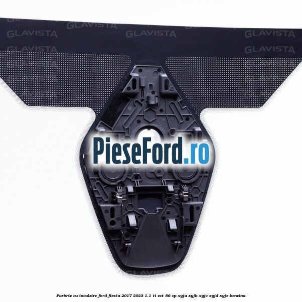 Parbriz cu incalzire Ford Fiesta 2017-2023 1.1 Ti-VCT 86 cp XYJA, XYJB, XYJC, XYJD, XYJE benzina