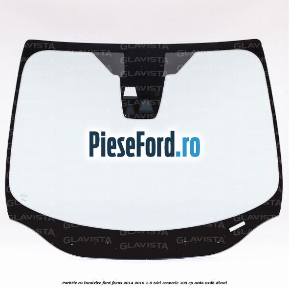 Parbriz cu incalzire Ford Focus 2014-2018 1.5 TDCi ECOnetic 105 cp AEDA, XXDB diesel