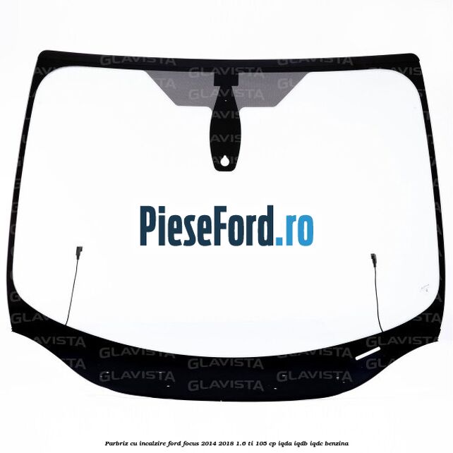 Parbriz cu incalzire Ford Focus 2014-2018 1.6 Ti 105 cp IQDA, IQDB, IQDC benzina