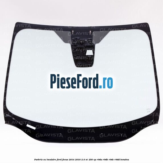 Parbriz cu incalzire Ford Focus 2014-2018 2.0 ST 250 cp R9DA, R9DB, R9DC, R9DD benzina