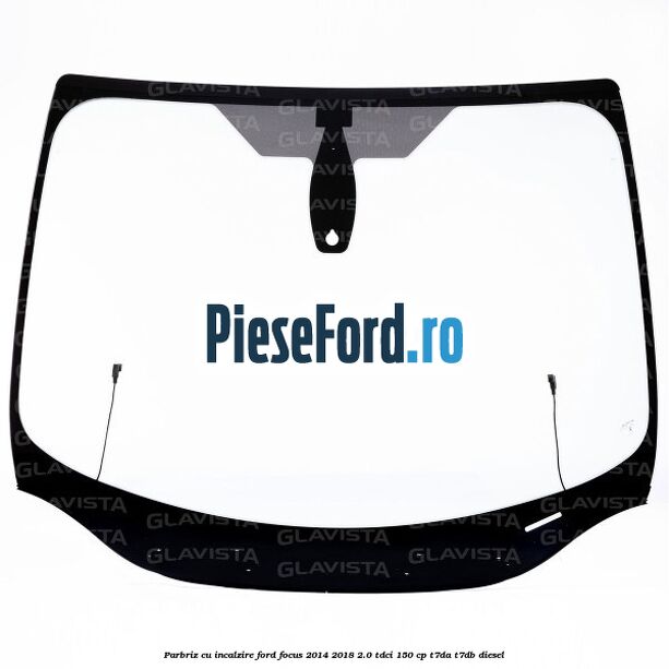 Parbriz cu incalzire Ford Focus 2014-2018 2.0 TDCi 150 cp T7DA, T7DB diesel