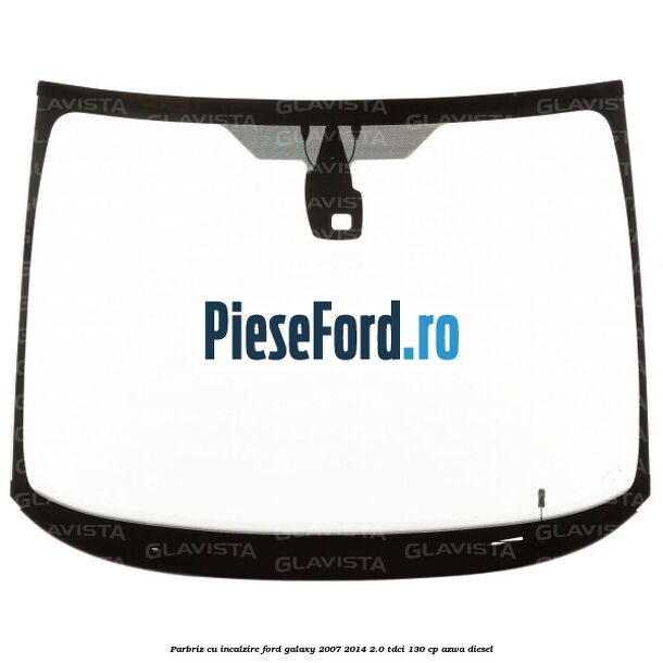 Parbriz cu incalzire Ford Galaxy 2007-2014 2.0 TDCi 130 cp AZWA diesel