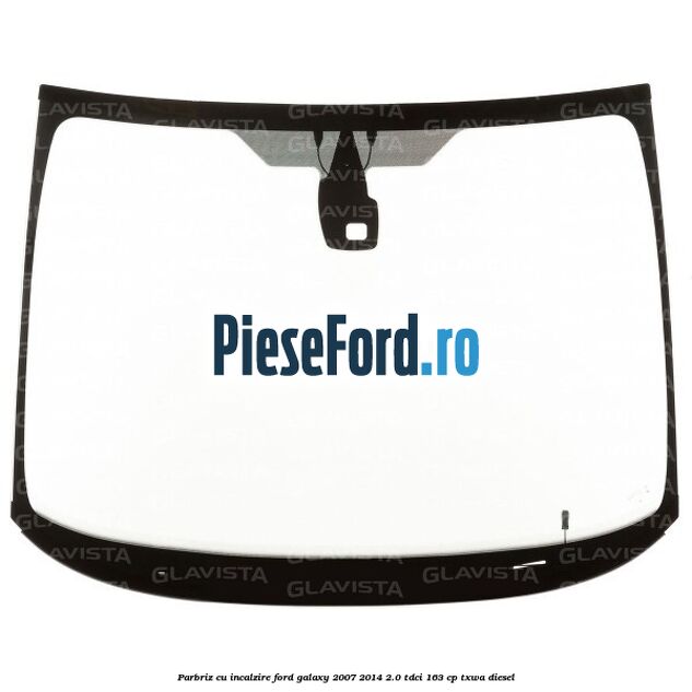 Parbriz cu incalzire Ford Galaxy 2007-2014 2.0 TDCi 163 cp Parbriz cu incalzire Ford Galaxy 2007-2014 2.0 TDCi 163 cp TXWA diesel