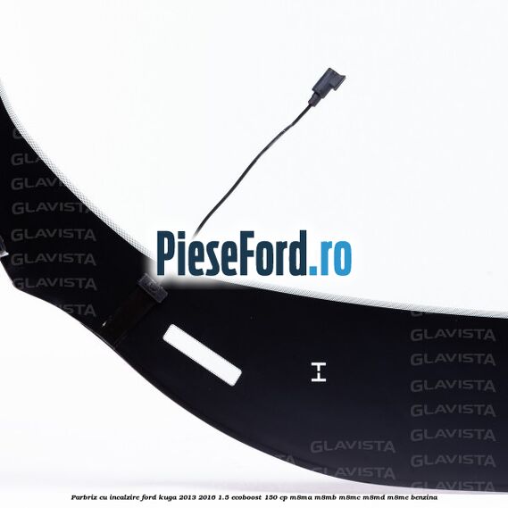 Parbriz cu incalzire Ford Kuga 2013-2016 1.5 EcoBoost 150 cp Parbriz cu incalzire Ford Kuga 2013-2016 1.5 EcoBoost 150 cp M8MA, M8MB, M8MC, M8MD, M8ME benzina