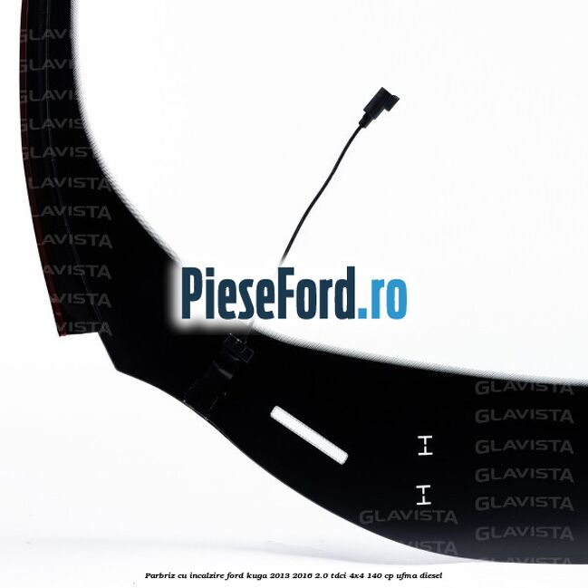 Parbriz cu incalzire Ford Kuga 2013-2016 2.0 TDCi 4x4 140 cp Parbriz cu incalzire Ford Kuga 2013-2016 2.0 TDCi 4x4 140 cp UFMA diesel