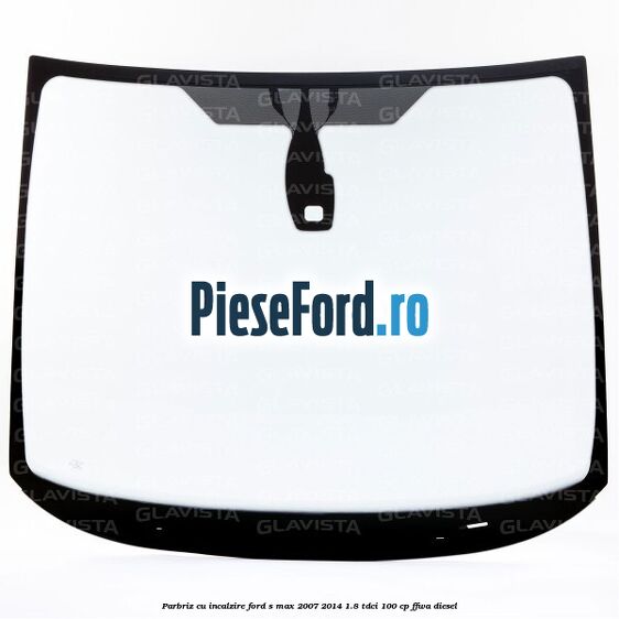 Parbriz cu incalzire Ford S-Max 2007-2014 1.8 TDCi 100 cp FFWA diesel