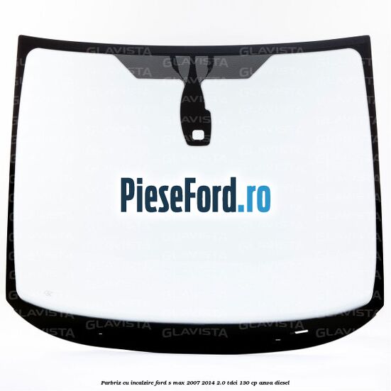 Parbriz cu incalzire Ford S-Max 2007-2014 2.0 TDCi 130 cp