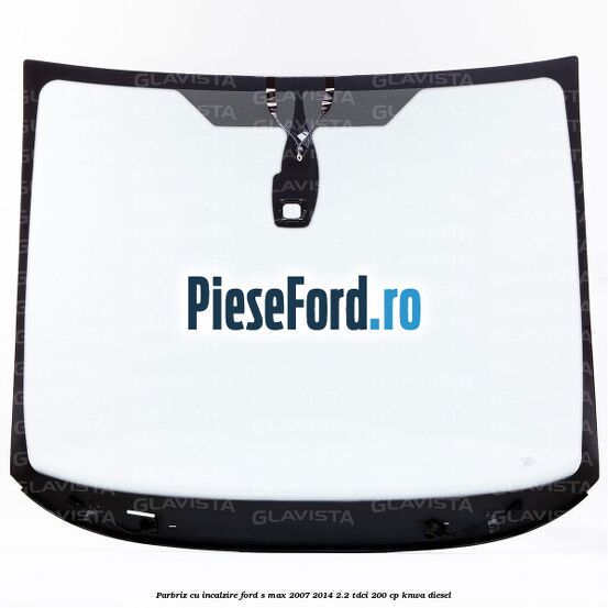 Parbriz cu incalzire Ford S-Max 2007-2014 2.2 TDCi 200 cp KNWA diesel
