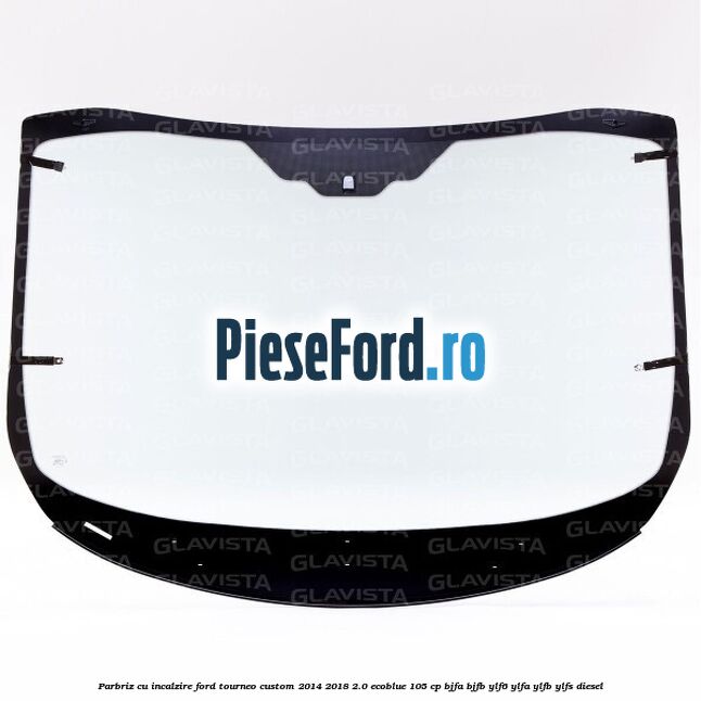 Parbriz cu incalzire Ford Tourneo Custom 2014-2018 2.0 EcoBlue 105 cp Parbriz cu incalzire Ford Tourneo Custom 2014-2018 2.0 EcoBlue 105 cp BJFA, BJFB, YLF6, YLFA, YLFB, YLFS diesel