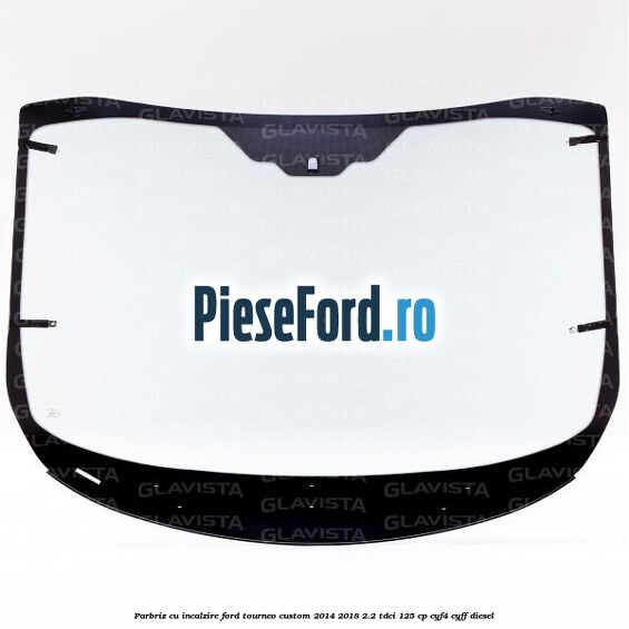 Parbriz cu incalzire Ford Tourneo Custom 2014-2018 2.2 TDCi 125 cp Parbriz cu incalzire Ford Tourneo Custom 2014-2018 2.2 TDCi 125 cp CYF4, CYFF diesel