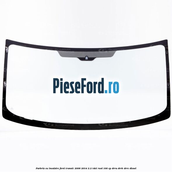 Parbriz cu incalzire Ford Transit 2006-2014 2.2 TDCi RWD 100 cp DRRA, DRRB, DRRC diesel