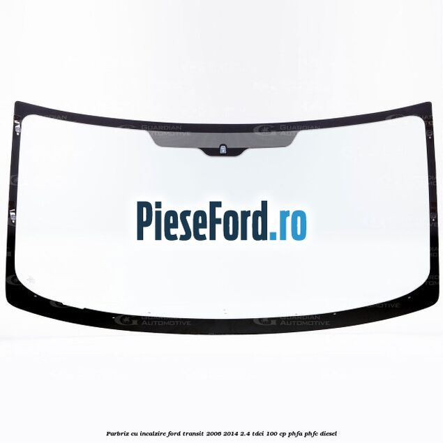 Parbriz cu incalzire Ford Transit 2006-2014 2.4 TDCi 100 cp PHFA, PHFC diesel