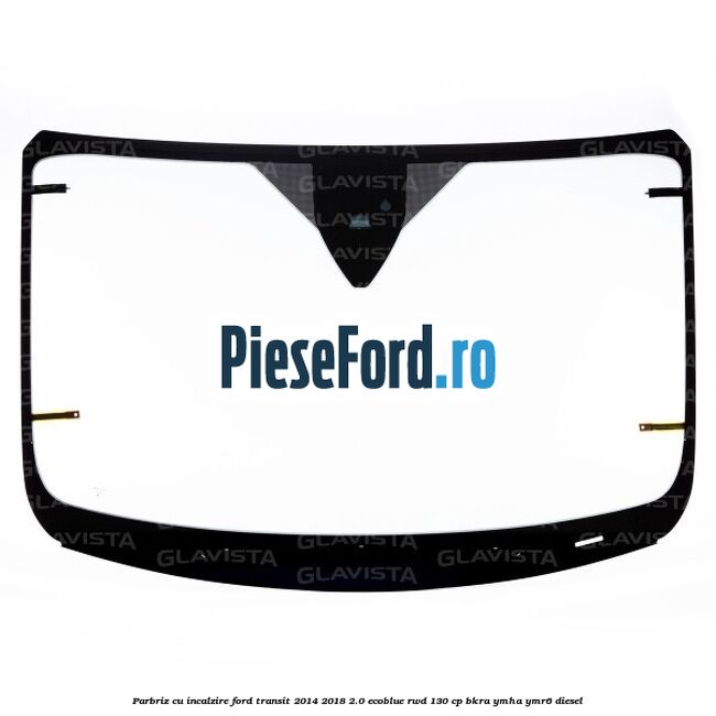 Parbriz cu incalzire Ford Transit 2014-2018 2.0 EcoBlue RWD 130 cp BKRA, YMHA, YMR6 diesel