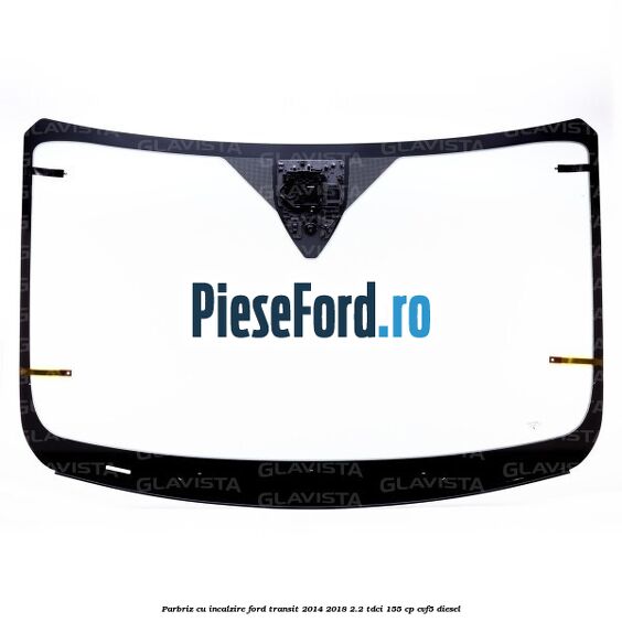 Parbriz cu incalzire Ford Transit 2014-2018 2.2 TDCi 155 cp CVF5 diesel