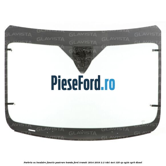 Parbriz cu incalzire functie pastrare banda Ford Transit 2014-2018 2.2 TDCi 4x4 125 cp CY24, CYR5 diesel